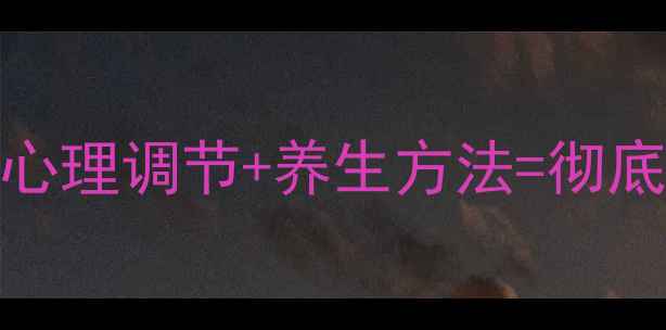 中医调理科学心理调节养生方法彻底告别疑心病