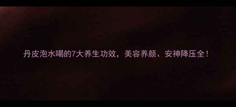 图片 丹皮泡水喝的7大养生功效，美容养颜、安神降压全！