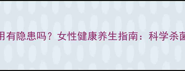 图片 内裤消毒机使用有隐患吗？女性健康养生指南：科学杀菌与安全使用全