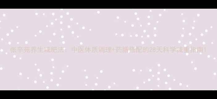 张辛苑养生减肥法中医体质调理药膳搭配的28天科学减重指南