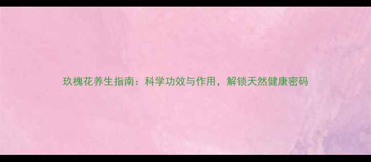 图片 玖槐花养生指南：科学功效与作用，解锁天然健康密码