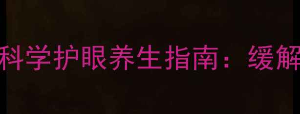 图片 美多丽滴眼液副作用及科学护眼养生指南：缓解视疲劳的全面解决方案