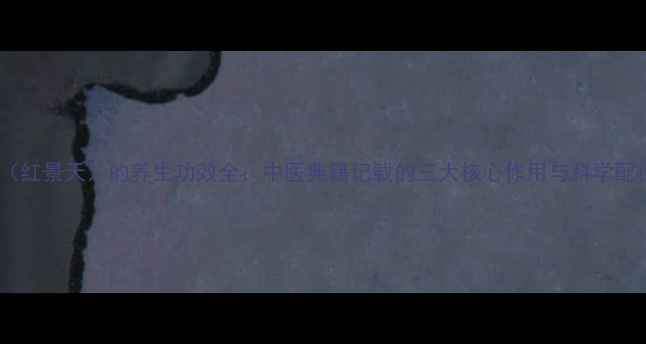 血莲根红景天的养生功效全中医典籍记载的三大核心作用与科学配伍指南