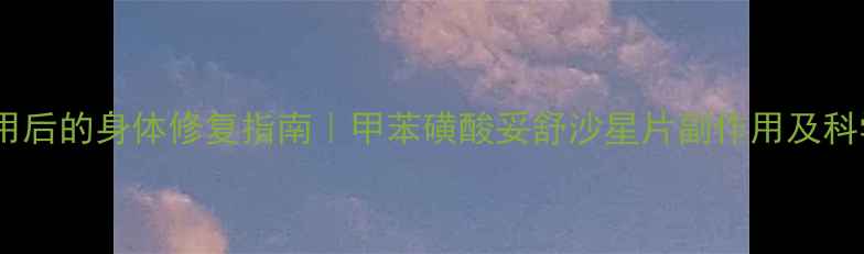 图片 🌟抗生素滥用后的身体修复指南｜甲苯磺酸妥舒沙星片副作用及科学调理方法1