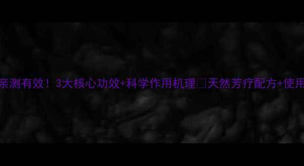 图片 🌿杜松精油亲测有效！3大核心功效+科学作用机理💡天然芳疗配方+使用禁忌全攻略