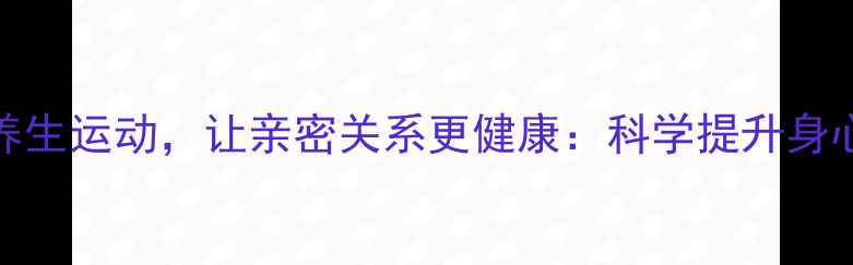 图片 10个床上养生运动，让亲密关系更健康：科学提升身心活力指南