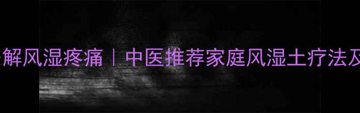 图片 10种天然土方缓解风湿疼痛｜中医推荐家庭风湿土疗法及科学验证原理1