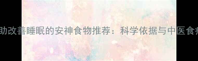 图片 10种有助改善睡眠的安神食物推荐：科学依据与中医食疗指南1