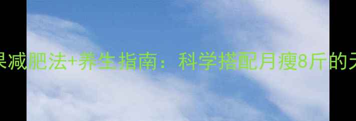 图片 10种水果减肥法+养生指南：科学搭配月瘦8斤的天然方案