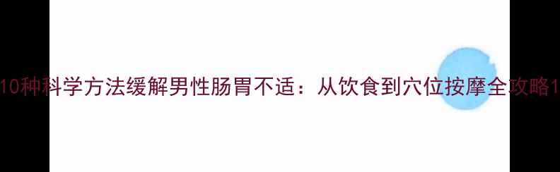 图片 10种科学方法缓解男性肠胃不适：从饮食到穴位按摩全攻略1