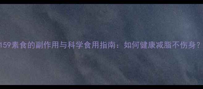 图片 159素食的副作用与科学食用指南：如何健康减脂不伤身？