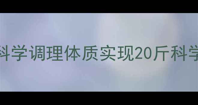 15天健康减脂计划科学调理体质实现20斤科学减重附每日方案