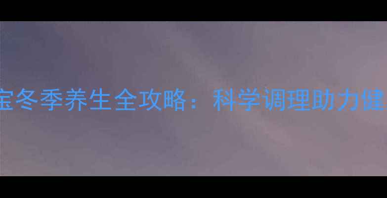 图片 2岁宝宝冬季养生全攻略：科学调理助力健康成长