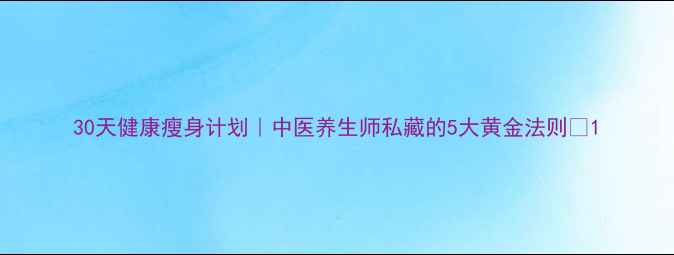 图片 30天健康瘦身计划｜中医养生师私藏的5大黄金法则🌿1