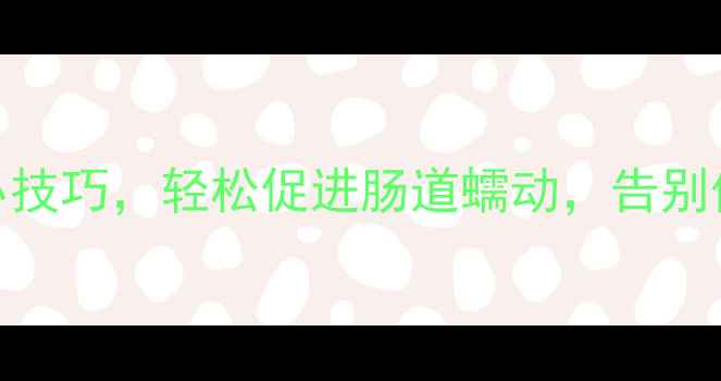 图片 3个养生小技巧，轻松促进肠道蠕动，告别便秘困扰2