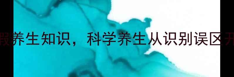 图片 3个简单方法鉴别真假养生知识，科学养生从识别误区开始（附养生指南）1
