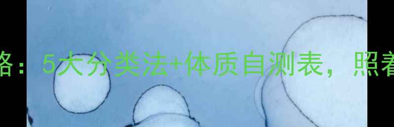 图片 3养生全202攻略：5大分类法+体质自测表，照着吃养出好气色