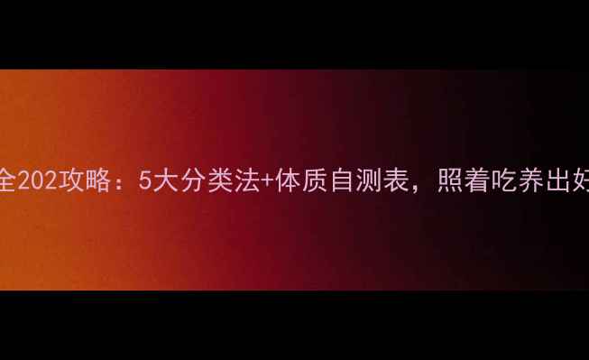 图片 3养生全202攻略：5大分类法+体质自测表，照着吃养出好气色1