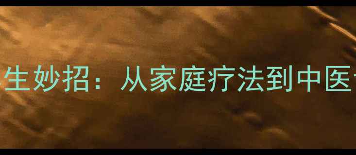 图片 5个快速消肿的养生妙招：从家庭疗法到中医调理的完整指南2