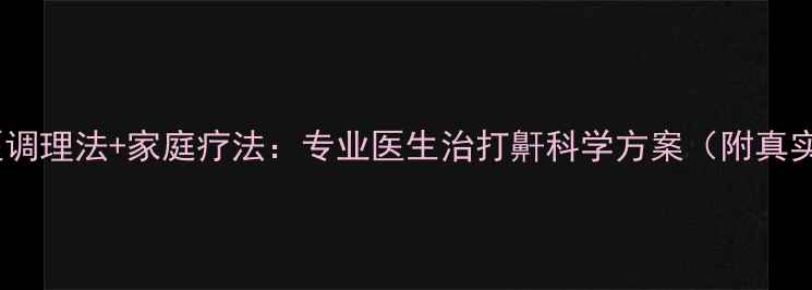 5大中医调理法家庭疗法专业医生治打鼾科学方案附真实案例
