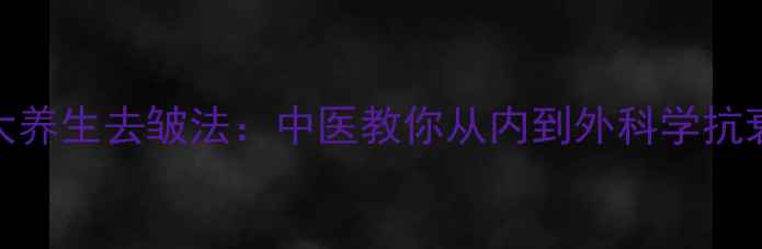 图片 5大养生去皱法：中医教你从内到外科学抗衰2