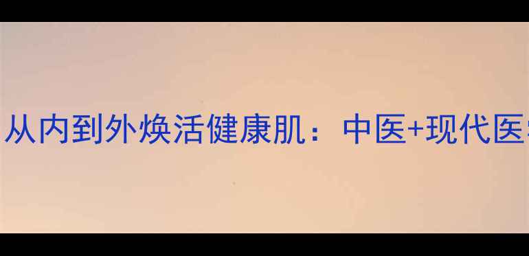 图片 5大养生法修复疤痕，从内到外焕活健康肌：中医+现代医学的疤痕修复全攻略2