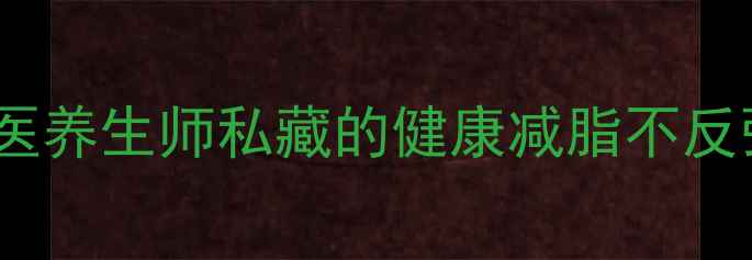 7天体质调理法中医养生师私藏的健康减脂不反弹攻略附体质自测表