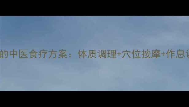 7天减重5斤的中医食疗方案体质调理穴位按摩作息调整全攻略