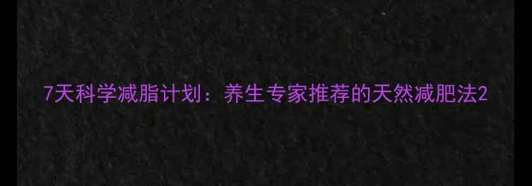 7天科学减脂计划养生专家推荐的天然减肥法