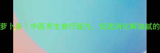 7天自制酸萝卜条中医养生食疗秘方促进消化解油腻的黄金配方