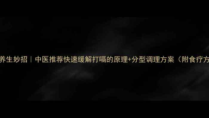 8个养生妙招中医推荐快速缓解打嗝的原理分型调理方案附食疗方