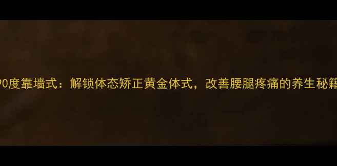 90度靠墙式解锁体态矫正黄金体式改善腰腿疼痛的养生秘籍