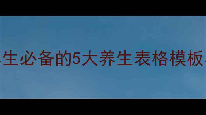 A4纸记录健康数据家庭养生必备的5大养生表格模板与装订技巧附详细教程