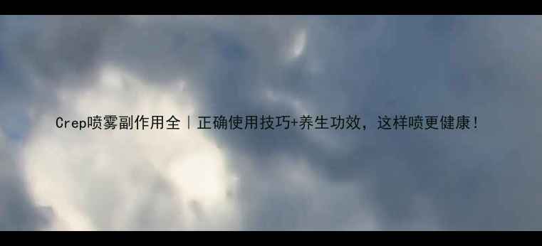 图片 Crep喷雾副作用全｜正确使用技巧+养生功效，这样喷更健康！