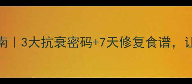 图片 DNA修复酶激活指南｜3大抗衰密码+7天修复食谱，让细胞年轻10岁！1