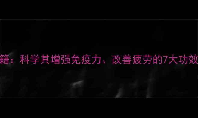 D核糖养生秘籍科学其增强免疫力改善疲劳的7大功效与食用指南