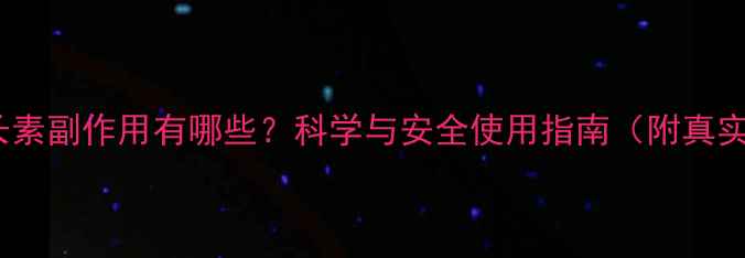 HGH生长素副作用有哪些科学与安全使用指南附真实案例