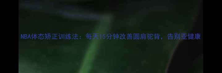 图片 NBA体态矫正训练法：每天15分钟改善圆肩驼背，告别亚健康