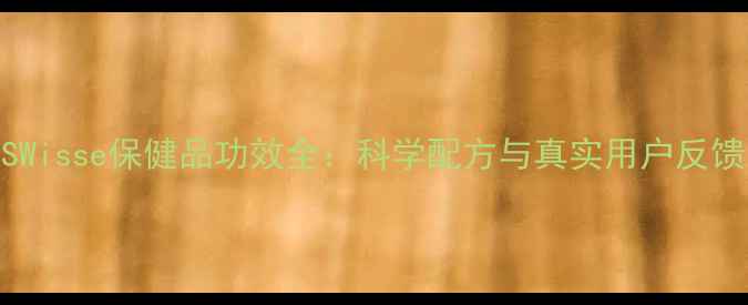 图片 SWisse保健品功效全：科学配方与真实用户反馈