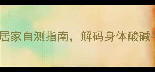 图片 pH值检测方法：居家自测指南，解码身体酸碱平衡与养生秘籍2