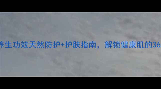 za隔离霜的养生功效天然防护护肤指南解锁健康肌的365天守护方案
