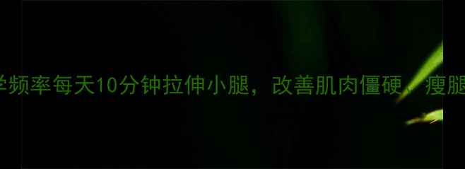 5个黄金动作科学频率每天10分钟拉伸小腿改善肌肉僵硬瘦腿紧致一周见效