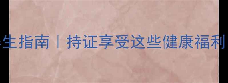 图片 ✨上海居住证+养生指南｜持证享受这些健康福利，少花冤枉钱！1
