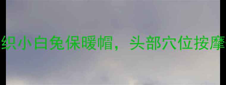 中医养生必备学会编织小白兔保暖帽头部穴位按摩护发防脱秋冬必备