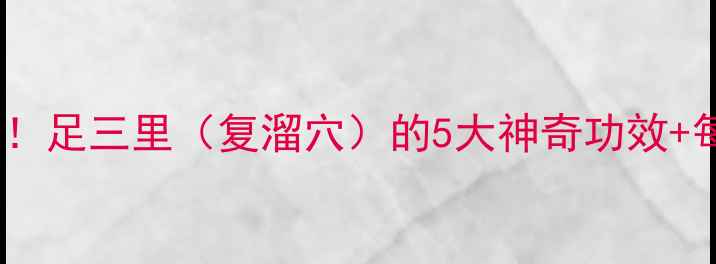 中医养生必看足三里复溜穴的5大神奇功效每日按摩教程