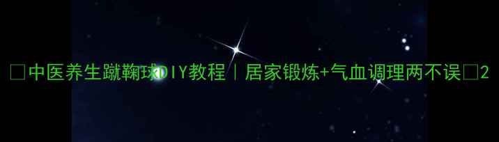 图片 ✨中医养生蹴鞠球DIY教程｜居家锻炼+气血调理两不误💪2