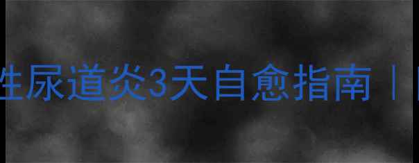 图片 ✨中医调理+食疗方女性尿道炎3天自愈指南｜附男人必看养护秘籍🌿