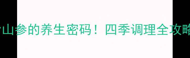 图片 ✨五指山参的养生密码！四季调理全攻略🌿🌱1