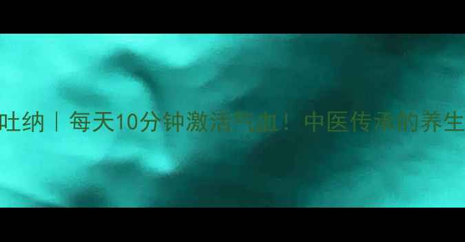 图片 ✨五禽戏呼吸吐纳｜每天10分钟激活气血！中医传承的养生秘法大公开✨