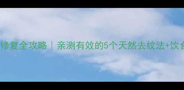 产后妊娠纹修复全攻略亲测有效的5个天然去纹法饮食运动指南